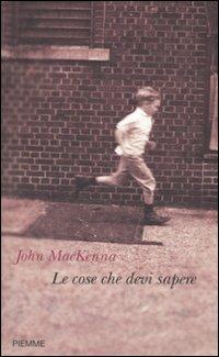 Le cose che devi sapere - John MacKenna - Libro Piemme 2010 | Libraccio.it