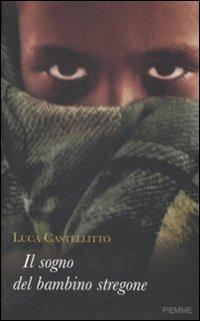 Il sogno del bambino stregone - Luca Castellitto - Libro Piemme 2009, Testimonianze | Libraccio.it