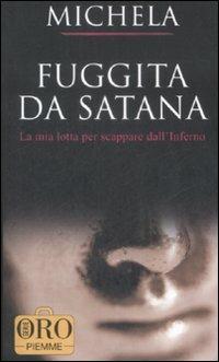 Fuggita da Satana. La mia lotta per scappare dall'inferno - Michela - Libro Piemme 2009, Piemme pocket. Serie oro | Libraccio.it