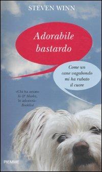 Adorabile bastardo. Come un cane vagabondo mi ha rubato il cuore - Steven Winn - Libro Piemme 2010, Testimonianze | Libraccio.it