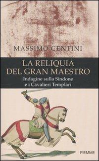 La reliquia del gran maestro. Indagine sulla Sindone e i cavalieri templari - Massimo Centini - Libro Piemme 2010 | Libraccio.it