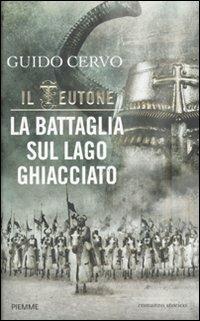 La battaglia sul lago ghiacciato. Il teutone - Guido Cervo - Libro Piemme 2011 | Libraccio.it