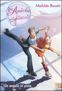 Un angelo in pista - Mathilde Bonetti - Libro Piemme 2010, Il battello a vapore. Tre amiche sul ghiaccio | Libraccio.it