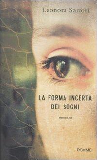 La forma incerta dei sogni - Leonora Sartori - Libro Piemme 2010 | Libraccio.it
