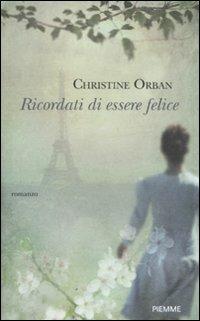 Ricordati di essere felice - Christine Orban - Libro Piemme 2011 | Libraccio.it
