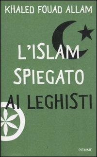 L' Islam spiegato ai leghisti - Khaled F. Allam - Libro Piemme 2011 | Libraccio.it