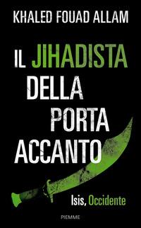 Il jihadista della porta accanto. Isis, Occidente - Khaled Fouad Allam - Libro Piemme 2014 | Libraccio.it