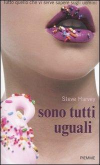 Sono tutti uguali. Tutto quello che vi serve sapere sugli uomini - Steve Harvey, Denene Millner - Libro Piemme 2010 | Libraccio.it