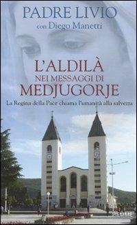 L' aldilà nei messaggi di Medjugorje. La Regina della Pace chiama l'umanità alla salvezza - Livio Fanzaga, Diego Manetti - Libro Piemme 2011 | Libraccio.it