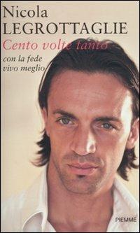 Cento volte tanto. Con la fede vivo meglio - Nicola Legrottaglie - Libro Piemme 2010 | Libraccio.it