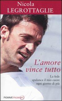L'amore vince tutto. La fede spalanca il mio cuore ogni giorno di più - Nicola Legrottaglie - Libro Piemme 2011, Incontri | Libraccio.it