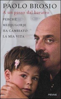 A un passo dal baratro. Perché Medjugorje ha cambiato la mia vita - Paolo Brosio - Libro Piemme 2009 | Libraccio.it