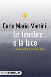 Le tenebre e la luce. Il dramma della fede di fronte a Gesù - Carlo Maria Martini - Libro Piemme 2009, Bestseller | Libraccio.it