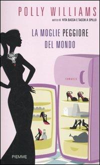 La moglie peggiore del mondo - Polly Williams - Libro Piemme 2010 | Libraccio.it