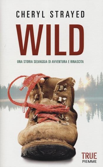 Wild. Una storia selvaggia di avventura e rinascita - Cheryl Strayed - Libro Piemme 2012, True | Libraccio.it