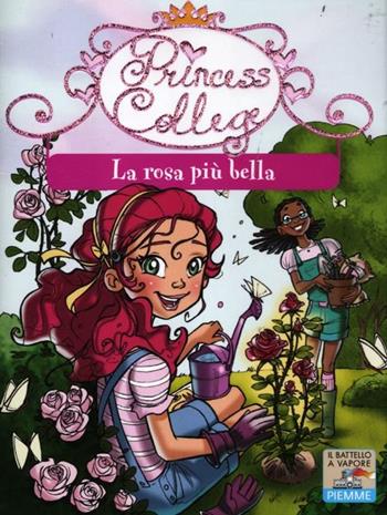 La rosa più bella. Ediz. illustrata - Prunella Bat - Libro Piemme 2012, Il battello a vapore. Princess college | Libraccio.it