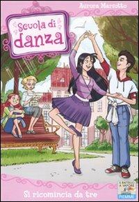 Si ricomincia da tre - Aurora Marsotto - Libro Piemme 2011, Il battello a vapore. Scuola di danza | Libraccio.it