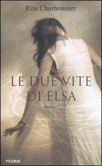 Le due vite di Elsa - Rita Charbonnier - Libro Piemme 2011 | Libraccio.it