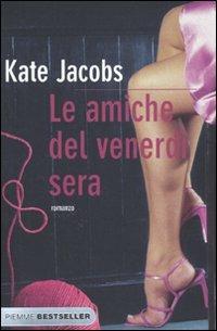 Le amiche del venerdì sera - Kate Jacobs - Libro Piemme 2010, Bestseller | Libraccio.it