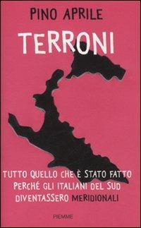 Terroni. Tutto quello che è stato fatto perché gli italiani del Sud diventassero «meridionali» - Pino Aprile - Libro Piemme 2010 | Libraccio.it
