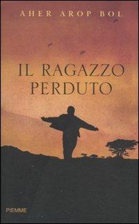 Il ragazzo perduto - Aher Arop Bol - Libro Piemme 2010 | Libraccio.it