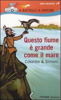 Questo fiume è grande come il mare - Paolo Colombo, Anna Simioni - Libro Piemme 2010, Il battello a vapore. Serie arancio | Libraccio.it
