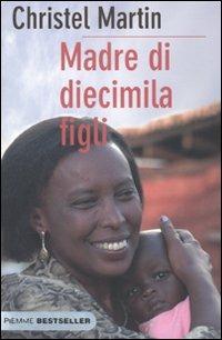 Madre di diecimila figli - Christel Martin, Lorette Nobécourt - Libro Piemme 2010, Bestseller | Libraccio.it