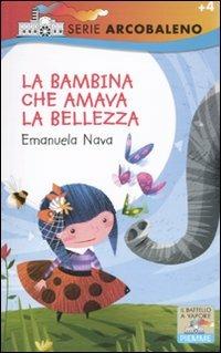 La bambina che amava la bellezza. Ediz. illustrata - Emanuela Nava - Libro Piemme 2011, Il battello a vapore. Serie arcobaleno | Libraccio.it