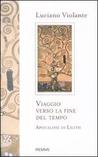 Viaggio verso la fine del tempo. Apocalisse di Lilith - Luciano Violante - Libro Piemme 2011 | Libraccio.it
