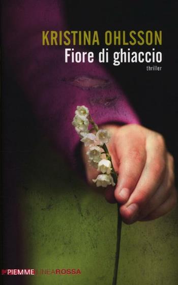 Fiore di ghiaccio - Kristina Ohlsson - Libro Piemme 2012, Piemme linea rossa | Libraccio.it