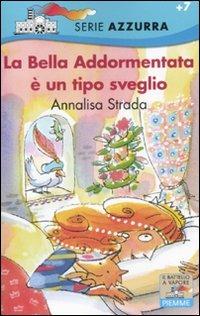 La Bella Addormentata è un tipo sveglio. Ediz. illustrata - Annalisa Strada - Libro Piemme 2011, Il battello a vapore. Serie azzurra | Libraccio.it