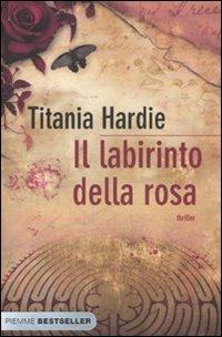 Il labirinto della rosa - Titania Hardie - Libro Piemme 2010, Bestseller | Libraccio.it