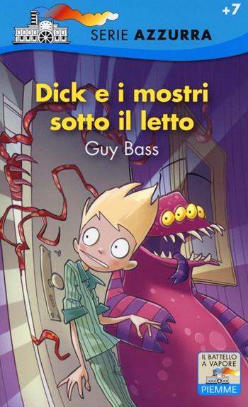 Dick e i mostri sotto il letto - Guy Bass - Libro Piemme 2013, Il battello a vapore. Serie azzurra | Libraccio.it