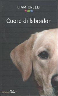 Cuore di labrador - Liam Creed, Joshua Burt - Libro Piemme 2011, Piemme voci | Libraccio.it