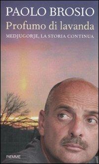 Profumo di lavanda. Medjugorje, la storia continua - Paolo Brosio - Libro Piemme 2010, Incontri | Libraccio.it
