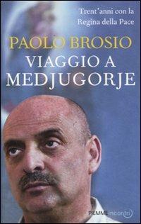Viaggio a Medjugorje. Trent'anni con la Regina della Pace - Paolo Brosio - Libro Piemme 2011, Incontri | Libraccio.it