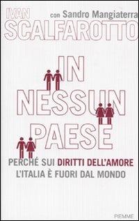 In nessun paese. Perché sui diritti dell'amore l'Italia è fuori dal mondo - Ivan Scalfarotto, Sandro Mangiaterra - Libro Piemme 2010 | Libraccio.it