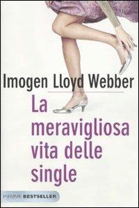 La meravigliosa vita delle single - Imogen Lloyd Webber - Libro Piemme 2010, Bestseller | Libraccio.it
