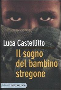 Il sogno del bambino stregone - Luca Castellitto - Libro Piemme 2010, Bestseller | Libraccio.it
