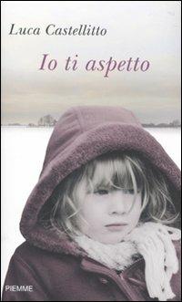 Io ti aspetto - Luca Castellitto - Libro Piemme 2010 | Libraccio.it