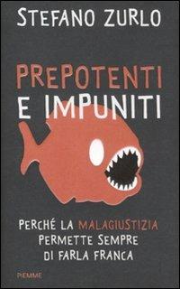 Prepotenti e impuniti. Perché la malagiustizia permette sempre di farla franca - Stefano Zurlo - Libro Piemme 2011 | Libraccio.it