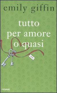 Tutto per amore o quasi - Emily Giffin - Libro Piemme 2011 | Libraccio.it