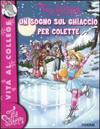 Un sogno sul ghiaccio per Colette. Ediz. illustrata - Tea Stilton - Libro Piemme 2011, Tea Sisters. Vita al college | Libraccio.it