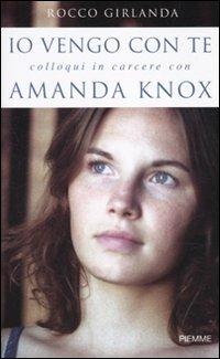 Io vengo con te. Colloqui in carcere con Amanda Knox - Rocco Girlanda - Libro Piemme 2010 | Libraccio.it
