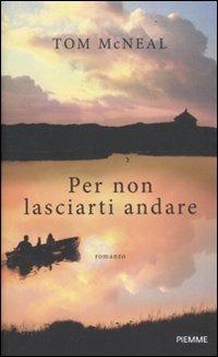 Per non lasciarti andare - Tom McNeal - Libro Piemme 2012 | Libraccio.it