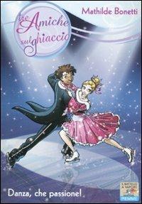 Danza, che passione! - Mathilde Bonetti - Libro Piemme 2011, Il battello a vapore. Tre amiche sul ghiaccio | Libraccio.it