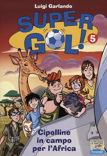 Le Cipolline in campo per l'Africa. Supergol!. Vol. 5 - Luigi Garlando - Libro Piemme 2012, Il battello a vapore. Gol! | Libraccio.it
