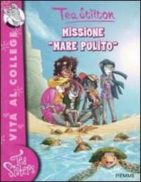 Missione «mare pulito». Ediz. illustrata - Tea Stilton - Libro Piemme 2011, Tea Sisters. Vita al college | Libraccio.it