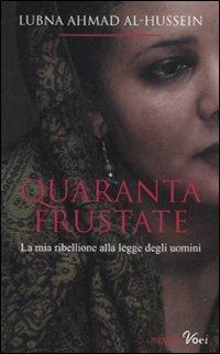 Quaranta frustate. La mia ribellione alla legge degli uomini - Lubna Ahmad Al-Hussein, Djénane Kareh Tager - Libro Piemme 2011 | Libraccio.it