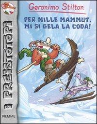 Per mille mammut, mi si gela la coda! Preistotopi. Ediz. illustrata - Geronimo Stilton - Libro Piemme 2011, I Preistotopi | Libraccio.it